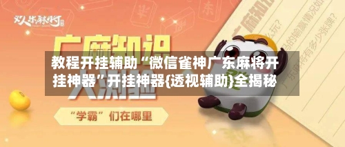教程开挂辅助“微信雀神广东麻将开挂神器	”开挂神器{透视辅助}全揭秘-第3张图片