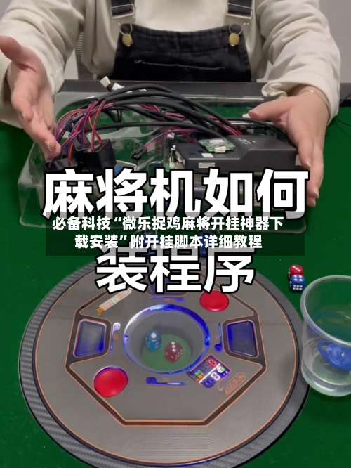 必备科技“微乐捉鸡麻将开挂神器下载安装”附开挂脚本详细教程