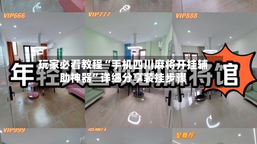 玩家必看教程“手机四川麻将开挂辅助神器”详细分享装挂步骤-第2张图片