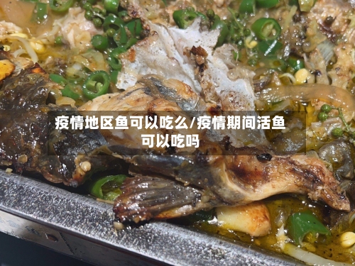 疫情地区鱼可以吃么/疫情期间活鱼可以吃吗-第3张图片