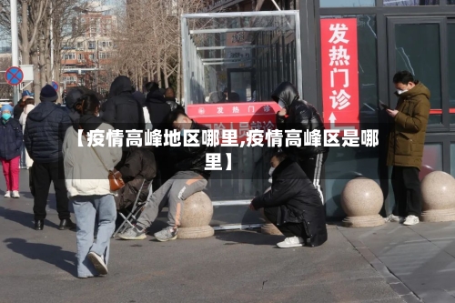 【疫情高峰地区哪里,疫情高峰区是哪里】-第2张图片