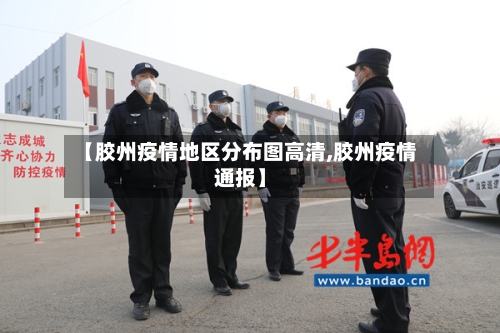 【胶州疫情地区分布图高清,胶州疫情通报】-第3张图片