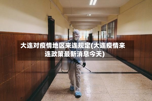 大连对疫情地区来连规定(大连疫情来连政策最新消息今天)-第3张图片