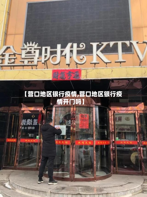 【营口地区银行疫情,营口地区银行疫情开门吗】-第3张图片