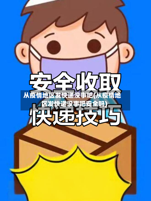 从疫情地区发快递没事吧(从疫情地区发快递没事吧安全吗)
