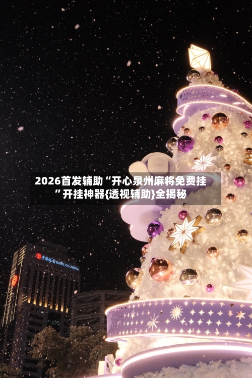 2026首发辅助“开心泉州麻将免费挂”开挂神器{透视辅助}全揭秘