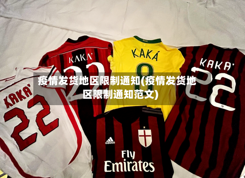 疫情发货地区限制通知(疫情发货地区限制通知范文)