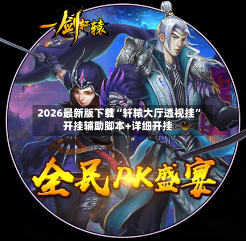 2026最新版下载“轩辕大厅透视挂”开挂辅助脚本+详细开挂-第2张图片