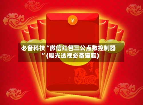 必备科技“微信红包三公点数控制器”(曝光透视必备猫腻)-第2张图片