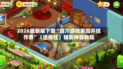 2026最新版下载“四川游戏家园开挂作弊”（透视挂）辅助神器教程