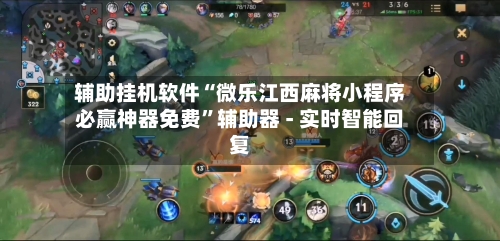 辅助挂机软件“微乐江西麻将小程序必赢神器免费”辅助器 - 实时智能回复-第2张图片