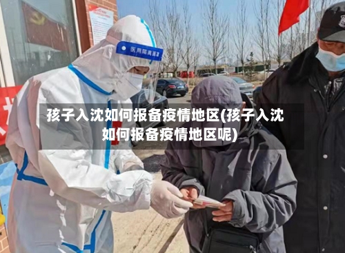 孩子入沈如何报备疫情地区(孩子入沈如何报备疫情地区呢)