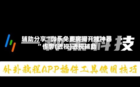 辅助分享“微乐免费房间开挂神器”作弊(透视)透视辅助-第3张图片