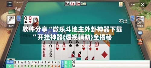 软件分享“微乐斗地主外卦神器下载”开挂神器{透视辅助}全揭秘