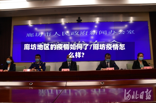 廊坊地区的疫情如何了/廊坊疫情怎么样?