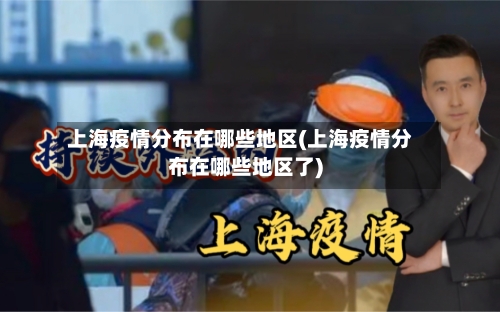 上海疫情分布在哪些地区(上海疫情分布在哪些地区了)-第2张图片