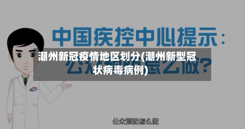 潮州新冠疫情地区划分(潮州新型冠状病毒病例)-第2张图片