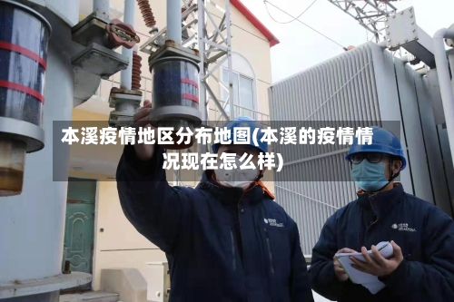 本溪疫情地区分布地图(本溪的疫情情况现在怎么样)-第2张图片