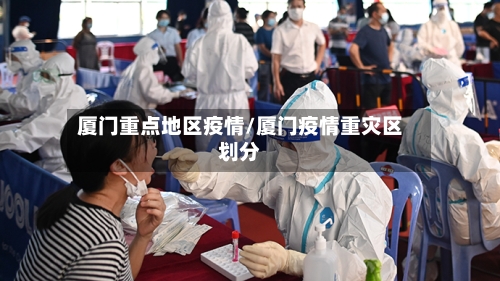 厦门重点地区疫情/厦门疫情重灾区划分-第2张图片