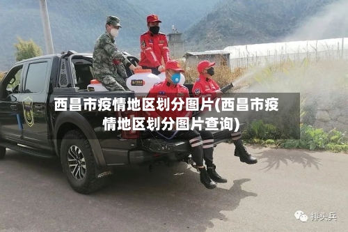 西昌市疫情地区划分图片(西昌市疫情地区划分图片查询)