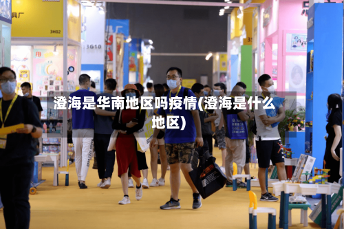 澄海是华南地区吗疫情(澄海是什么地区)-第2张图片