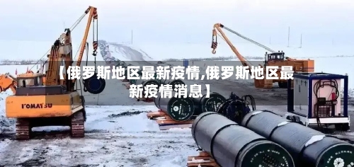 【俄罗斯地区最新疫情,俄罗斯地区最新疫情消息】