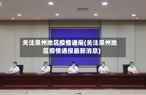 关注泉州地区疫情通报(关注泉州地区疫情通报最新消息)