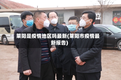 莱阳是疫情地区吗最新(莱阳市疫情最新报告)-第3张图片