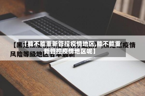 【能不能重新管控疫情地区,能不能重新管控疫情地区呢】-第2张图片