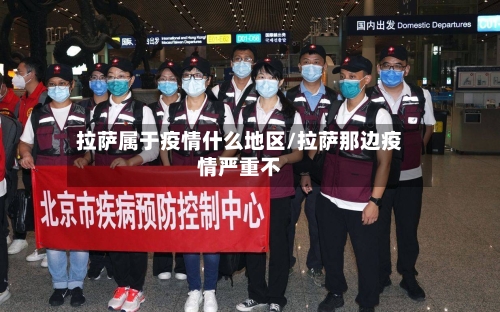 拉萨属于疫情什么地区/拉萨那边疫情严重不-第2张图片