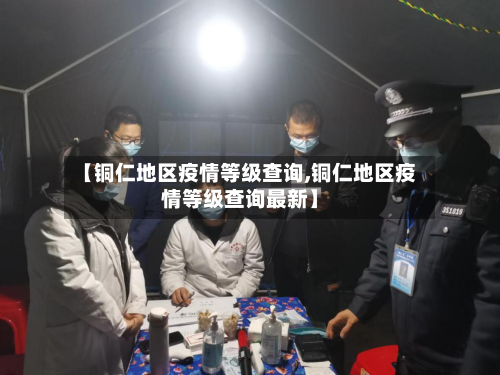 【铜仁地区疫情等级查询,铜仁地区疫情等级查询最新】-第3张图片