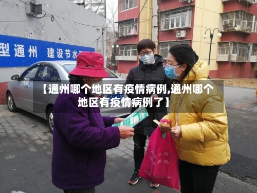 【通州哪个地区有疫情病例,通州哪个地区有疫情病例了】-第3张图片