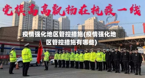 疫情强化地区管控措施(疫情强化地区管控措施有哪些)-第2张图片