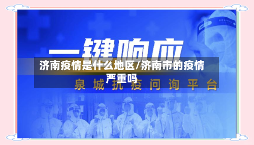 济南疫情是什么地区/济南市的疫情严重吗-第3张图片