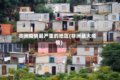 非洲疫情最严重的地区(非洲最大疫情)-第2张图片