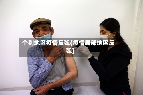 个别地区疫情反弹(疫情局部地区反弹)-第3张图片