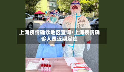 上海疫情确诊地区查询/上海疫情确诊人员近期足迹