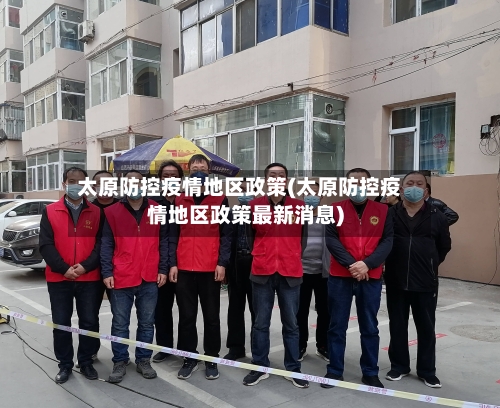 太原防控疫情地区政策(太原防控疫情地区政策最新消息)-第2张图片