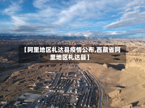 【阿里地区札达县疫情公布,西藏省阿里地区札达县】