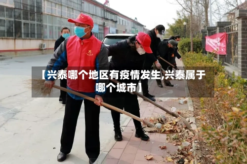 【兴泰哪个地区有疫情发生,兴泰属于哪个城市】-第2张图片