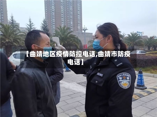 【曲靖地区疫情防控电话,曲靖市防疫电话】