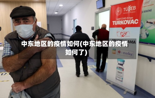 中东地区的疫情如何(中东地区的疫情如何了)