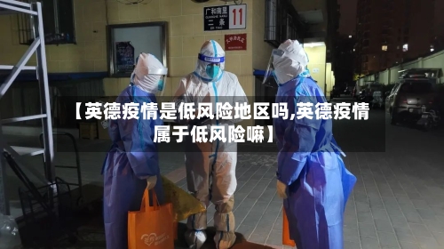 【英德疫情是低风险地区吗,英德疫情属于低风险嘛】