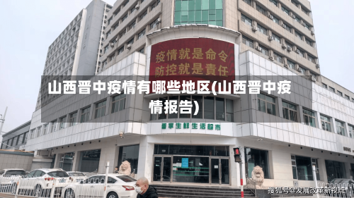山西晋中疫情有哪些地区(山西晋中疫情报告)
