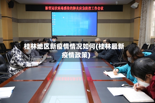 桂林地区新疫情情况如何(桂林最新疫情政策)