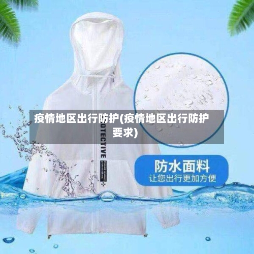 疫情地区出行防护(疫情地区出行防护要求)-第3张图片