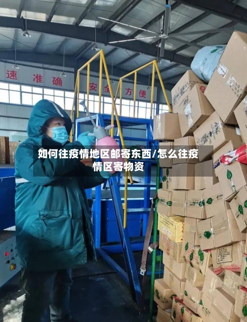 如何往疫情地区邮寄东西/怎么往疫情区寄物资